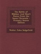 The Battle of Maldon: And Short Poems from the Saxon Chronicle - Primary Source Edition di Walter John Sedgefield edito da Nabu Press