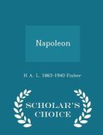 Napoleon - Scholar's Choice Edition di H a L 1865-1940 Fisher edito da Scholar's Choice