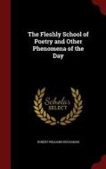 The Fleshly School Of Poetry And Other Phenomena Of The Day di Robert Williams Buchanan edito da Andesite Press