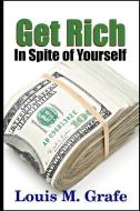 Get Rich In Spite of Yourself di Louis M. Grafe edito da Lulu.com