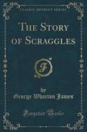 The Story Of Scraggles (classic Reprint) di George Wharton James edito da Forgotten Books