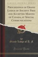 Proceedings Of Grand Lodge Of Ancient Free And Accepted Masons Of Canada, At Special Communications (classic Reprint) di Grand Lodge of a F edito da Forgotten Books
