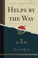 Helps By The Way (classic Reprint) di S W W edito da Forgotten Books