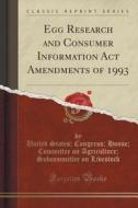 Egg Research And Consumer Information Act Amendments Of 1993 (classic Reprint) di United States Congress Hous Livestock edito da Forgotten Books