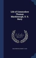 Life Of Commodore Thomas Macdonough, U. S. Navy di Rodney MacDonough edito da Sagwan Press