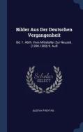 Bilder Aus Der Deutschen Vergangenheit: Bd. 1. Abth. Vom Mittelalter Zur Neuzeit. (1200-1500) 9. Aufl di Gustav Freytag edito da CHIZINE PUBN