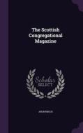 The Scottish Congregational Magazine di Anonymous edito da Palala Press
