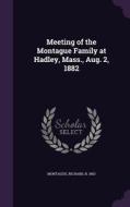 Meeting Of The Montague Family At Hadley, Mass., Aug. 2, 1882 edito da Palala Press