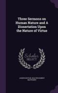 Three Sermons On Human Nature And A Dissertation Upon The Nature Of Virtue di Joseph Butler, Walter Robert Matthews edito da Palala Press