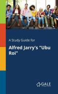 A Study Guide for Alfred Jarry's "Ubu Roi" di Cengage Learning Gale edito da Gale, Study Guides