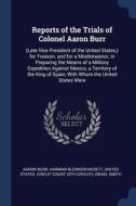 Reports Of The Trials Of Colonel Aaron B di AARON BURR edito da Lightning Source Uk Ltd
