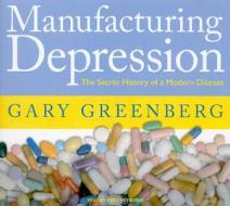 Manufacturing Depression: The Secret History of a Modern Disease di Gary Greenberg edito da Tantor Media Inc