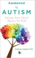 Awakened by Autism: Embracing Autism, Self, and Hope for a New World di Andrea Libutti edito da HAY HOUSE
