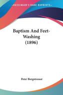 Baptism and Feet-Washing (1896) di Peter Bergstresser edito da Kessinger Publishing