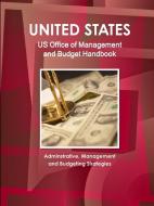 US Office of Management and Budget Handbook - Adminstrative, Management and Budgeting Strategies di Inc. Ibp edito da IBP USA
