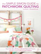 The Simple Simon Guide to Patchwork Quilting: Two Girls, Seven Blocks, 21 Blissful Patchwork Projects di Elizabeth Evans, Liz Evans edito da FONS & PORTER