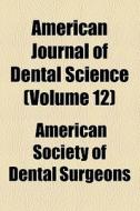 American Journal Of Dental Science (volume 12) di Unknown Author, American Society of Dental Surgeons edito da General Books Llc