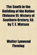 The South In The Building Of The Nation (volume 9); History Of Southern Oratory, Ed. By T. E. Watson di Julian Alvin Carroll Chandler, Walter Lynwood Fleming edito da General Books Llc