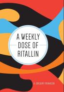 A Weekly Dose of Ritallin di A. Gregory Frankson edito da FriesenPress