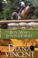 The Boy Who Loves Horses: Pegasus Equestrian Center Series di Diana Vincent edito da Createspace
