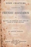 Some Chapters in the History of the Friendly Association: For Regaining and Preserving Peace with the Indians by Pacific Measures di Samuel Parrish edito da Createspace