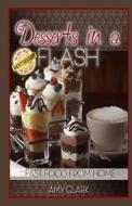 Desserts in a Flash: Fast Food from Home di Amy Clark edito da Createspace