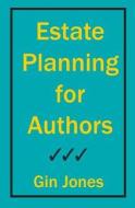 Estate Planning for Authors di Gin Jones edito da Createspace