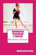 Gymnastics Scorebook & Journal: Rhythmic Edition di Deborah Sevilla edito da Createspace