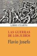 Las Guerras de Los Judios (Libro Cuarto) di Flavio Josefo edito da Createspace