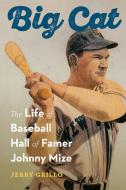 Big Cat: The Life of Baseball Hall of Famer Johnny Mize di Jerry Grillo edito da UNIV OF NEBRASKA PR