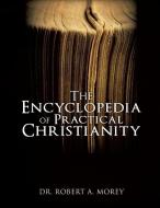 The Encyclopedia of Practical Christianity di Dr Robert a. Morey edito da XULON PR