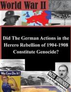 Did the German Actions in the Herero Rebellion of 1904-1908 Constitute Genocide? di U. S. Army Command and General Staff Col edito da Createspace
