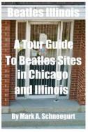Beatles Illinois: A Tour Guide to Beatles Sites in Chicago and All of Illinois di Dr Mark a. Schneegurt edito da Createspace