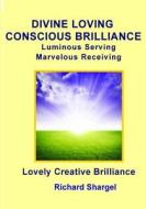 Divine Loving Conscious Brilliance di Richard Shargel edito da Createspace