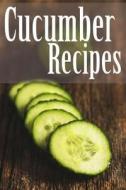 Cucumber Recipes di Jackie Swansen edito da Createspace