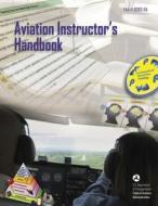 Aviation Instructor's Handbook: Faa-H-8083-9a di Federal Aviation Administration edito da SKYHORSE PUB