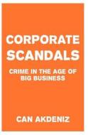 Corporate Scandals: Crime in the Age of Big Business di Can Akdeniz edito da Createspace
