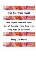 Who Are Those Guys?: That Curious Sometimes Crazy Cast of Characters Who Come to Us Every Night in Our Dreams di Mary Jo Heyen edito da Createspace