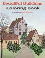 Beautiful Buildings: An Adult Coloring Book Featuring Stress Relieving Structure Designs di Adult Coloring Books edito da Createspace