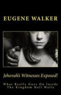 Jehovah's Witnesses Exposed!: What Really Goes on Behind the Kingdom Hall Walls di Eugene Walker edito da Createspace