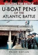 Building for Battle: U-Boat Pens of the Atlantic Battle di Philip Kaplan edito da Pen & Sword Books Ltd