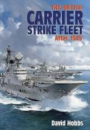 The British Carrier Strike Fleet After 1945 di David Hobbs edito da SEAFORTH PUB