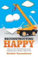 Reconstructing Happy di Heather Tannenbaum edito da iUniverse