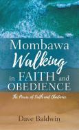 Mombawa Walking in Faith and Obeidence: The Power of Faith and Obeidence di Dave Baldwin edito da XULON PR