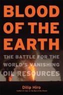 Blood of the Earth: The Battle for the World's Vanishing Oil Resources di Dilip Hiro edito da Nation Books