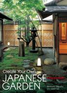 Create Your Own Japanese Garden: A Practical Guide di Motomi Oguchi, Joseph Cali edito da Kodansha America, Inc