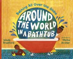 Around the World in a Bathtub: Bathing All Over the Globe di Wade Bradford edito da CHARLESBRIDGE PUB