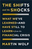 The Shifts and the Shocks: What We've Learned--And Have Still to Learn--From the Financial Crisis di Martin Wolf edito da PENGUIN PR