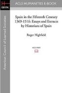 Spain in the Fifteenth Century 1369-1516: Essays and Extracts by Historians of Spain di Roger Highfield edito da ACLS HISTORY E BOOK PROJECT