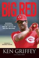 Big Red: Baseball, Fatherhood, and My Life in the Big Red Machine di Ken Griffey, Phil Pepe edito da TRIUMPH BOOKS
